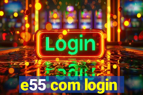 e55 com login